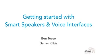 Getting started with  Smart Speakers &amp; Voice Interfaces  Ben Teese  Darren Cibis  What were