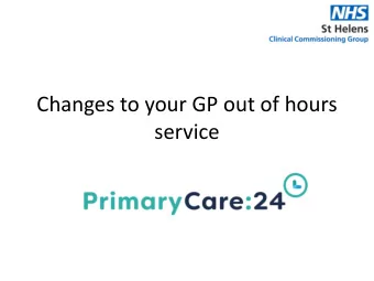 Changes to your GP out of hours  service From 1 st July patients at this practice, who  require an