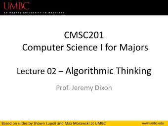 CMSC201  Computer Science I for Majors Lecture 02  Algorithmic Thinking  Prof. Jeremy Dixon