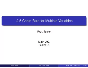 2.5 Chain Rule for Multiple Variables  Prof. Tesler  Math 20C  Fall 2018  Prof. Tesler  2.5 Chain
