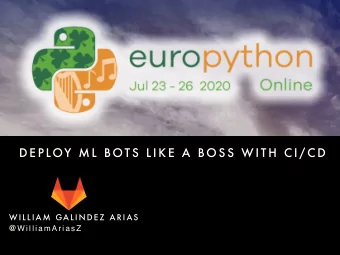 D E P LOY  M L  B OT S  L I K E  A  B O S S  W I T H  C I / C D  W I L L I A M  GA L I N D E Z  A R