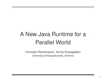 A New Java Runtime for a  Parallel World  Christoph Reichenbach, Yannis Smaragdakis  University of