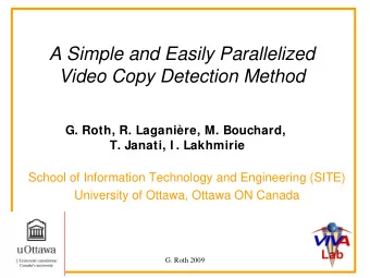 A Simple and Easily Parallelized  Video Copy Detection Method  G. Roth, R. Laganire, M. Bouchard,