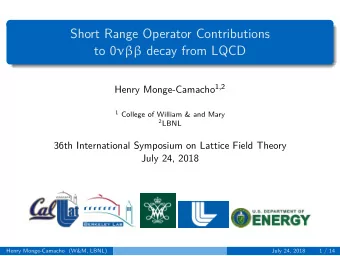 Short Range Operator Contributions to 0  decay from LQCD Henry Monge-Camacho 1 , 2 1 College