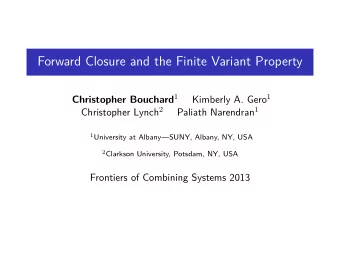 Forward Closure and the Finite Variant Property Christopher Bouchard 1 Kimberly A. Gero 1