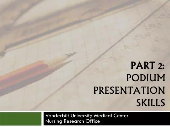 PODIUM  PRESENTATION  SKILLS  Vanderbilt University Medical Center  Nursing Research Office