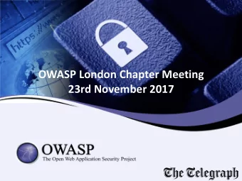 OWASP London Chapter Meeting   23rd November 2017    London Chapter Chapter Leaders:  Sam