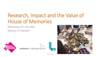 Research,  , Im  Impact and the Value of  House of Memories Wednesday 11 th July 2018  Museum of
