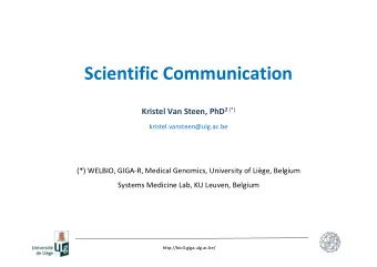 Scientific Communication Kristel Van Steen, PhD 2 (*)  kristel.vansteen@ulg.ac.be  (*) WELBIO,