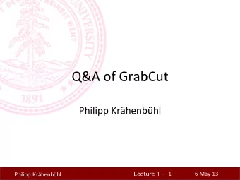 Q&amp;A  of  GrabCut    Philipp  Krhenbhl    1    6-May-13