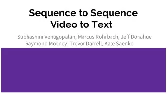 Sequence to Sequence  Video to Text  Subhashini Venugopalan, Marcus Rohrbach, Jeff Donahue  Raymond