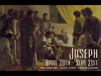 Joseph  April 20th - Sept 21st  a new sermon series - jealousy, betrayal, temptation &amp;
