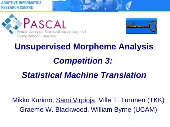 Unsupervised Morpheme Analysis  Competition 3:  Statistical Machine Translation  Mikko Kurimo, Sami