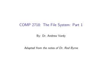 COMP 2718: The File System: Part 1  By: Dr. Andrew Vardy  Adapted from the notes of Dr. Rod Byrne