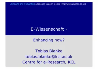 E-Wissenschaft -  Enhancing how?  Tobias Blanke  tobias.blanke@kcl.ac.uk  Centre for e-Research,