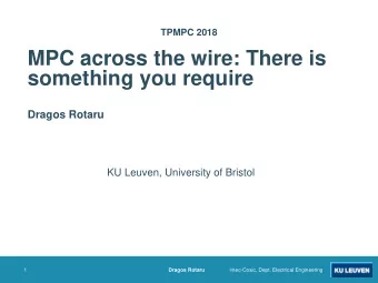 MPC across the wire: There is  something you require  Dragos Rotaru  KU Leuven, University of