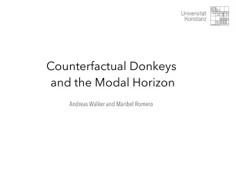 Counterfactual Donkeys  and the Modal Horizon  Andreas Walker and Maribel Romero  Counterfactual