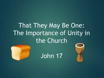 the Church  John 17  1. Unity within the local church.  2. Unity in our relationships with other