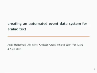 creating an automated event data system for  arabic text  Andy Halterman, Jill Irvine, Christan