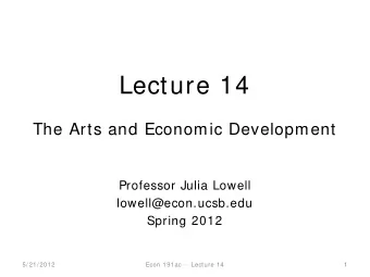Lecture 14  The Arts and Economic Development  Professor Julia Lowell  lowell@econ.ucsb.edu  Spring