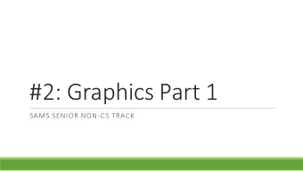 #2: Graphics Part 1  SAMS SENIOR NON-CS TRACK  Last time  Learned what programming is  Used data