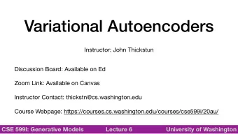 Variational Autoencoders  Instructor: John Thickstun Discussion Board: Available on Ed Zoom Link: