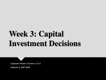 Week 3: Capital  Investment Decisions  Corporate Finance (Sections 3 &amp; 4)  Semester 2,