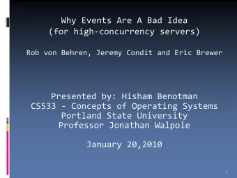 Why Events Are A Bad Idea  (for high-concurrency servers)  Rob von Behren, Jeremy Condit and Eric