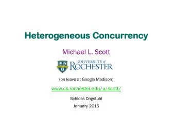 Hete  terog  ogene  neous C  ous Conc  oncur  urrenc  ncy  Michael L. Scott  (on leave at Google