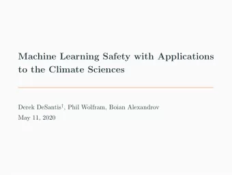 Machine Learning Safety with Applications  to the Climate Sciences Derek DeSantis  , Phil
