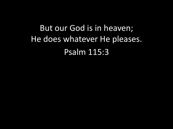 but our god is in heaven he does whatever he pleases
