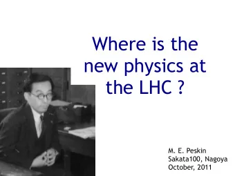 Where is the  new physics at  the LHC ?  M. E. Peskin  Sakata100, Nagoya  October, 2011  I am