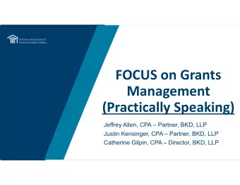 FOCUS on Grants  Management  (Practically Speaking)  Jeffrey Allen, CPA  Partner, BKD, LLP