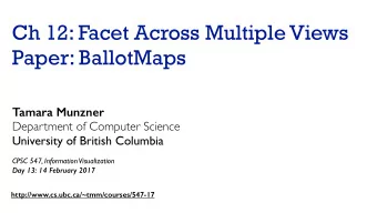 Ch 12: Facet Across Multiple Views Paper: BallotMaps  Tamara Munzner  Department of Computer