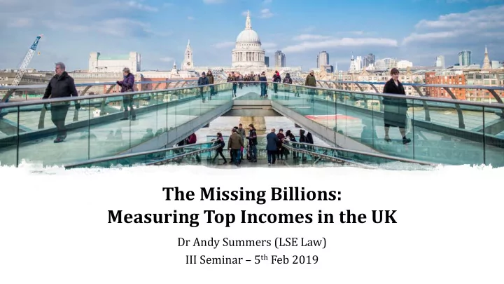 the missing billions measuring top incomes in the uk