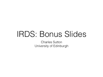 IRDS: Bonus Slides  Charles Sutton  University of Edinburgh  Hello there  I will not present these