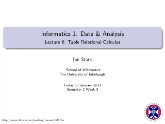 Informatics 1: Data &amp; Analysis  Lecture 6: Tuple Relational Calculus  Ian Stark  School of