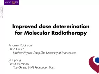 Improved dose determination  for Molecular Radiotherapy  Andrew Robinson  Dave Cullen  Nuclear