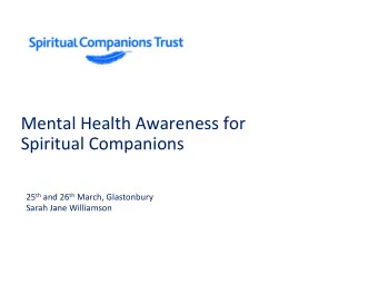 Mental Health Awareness for  Spiritual Companions 25 th and 26 th March, Glastonbury  Sarah Jane
