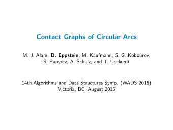 Contact Graphs of Circular Arcs M. J. Alam, D. Eppstein , M. Kaufmann, S. G. Kobourov,  S. Pupyrev,