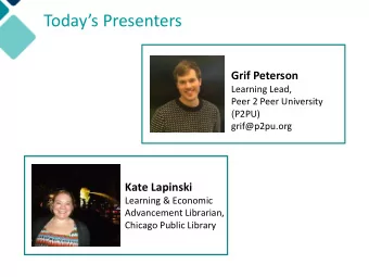 Todays Presenters  Grif Peterson  Learning Lead,  Peer 2 Peer University ( P2PU)  grif@p2pu.org