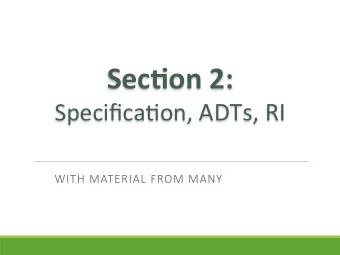 Sec$on 2: Specifica)on, ADTs, RI  WITH MATERIAL FROM MANY  Agenda  Announcements  HW1: due today