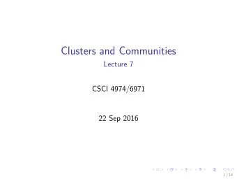 Clusters and Communities  Lecture 7  CSCI 4974/6971  22 Sep 2016  1 / 14  Todays Biz  1.