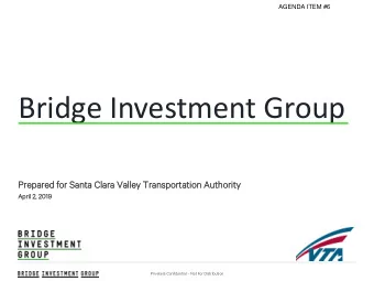 Bridge Investment Group  Prepar  ared  ed for  r Sant  nta  a Clara  ra Valley  ey Transpo