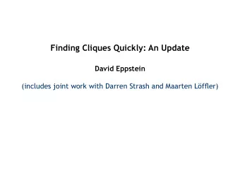Finding Cliques Quickly: An Update  David Eppstein  (includes joint work with Darren Strash and