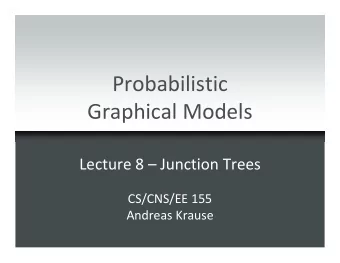 Probabilistic  Graphical Models  Lecture 8  Junction Trees  CS/CNS/EE 155  Andreas Krause