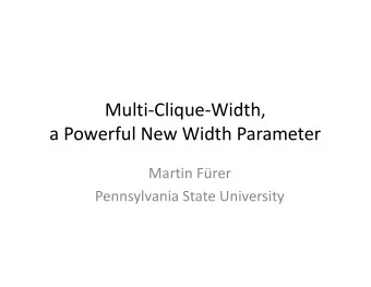 Multi-Clique-Width,  a Powerful New Width Parameter  Martin Frer  Pennsylvania State University