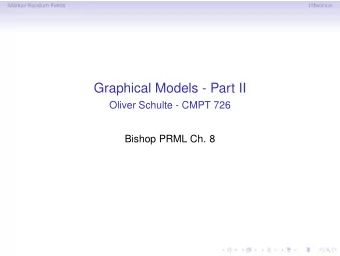 Graphical Models - Part II  Oliver Schulte - CMPT 726  Bishop PRML Ch. 8  Markov Random Fields