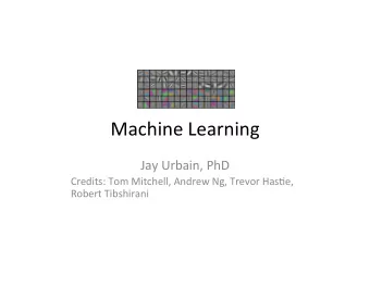 Machine  Learning    Jay  Urbain,  PhD    Credits:  Tom  Mitchell,  Andrew