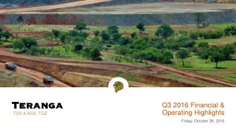 Operating Highlights  TSX &amp; ASX: TGZ  Friday, October 28, 2016 Teranga Gold Forward-Looking